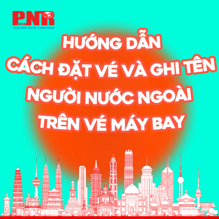Hướng dẫn cách đặt vé và ghi tên người nước ngoài trên vé máy bay