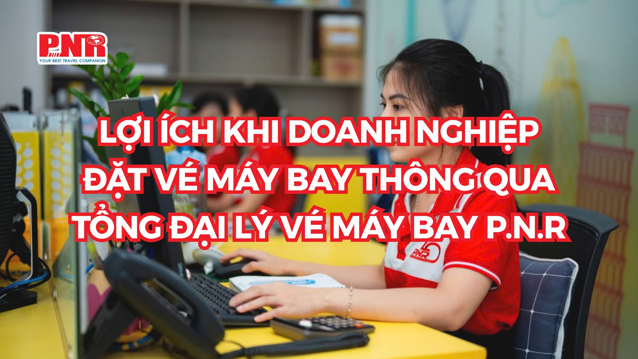 Lợi ích khi đặt vé tại đại lý vé máy bay P.N.R