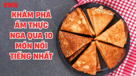 kham-pha-am-thuc-Nga-qua-10-mon-noi-tieng-nhat